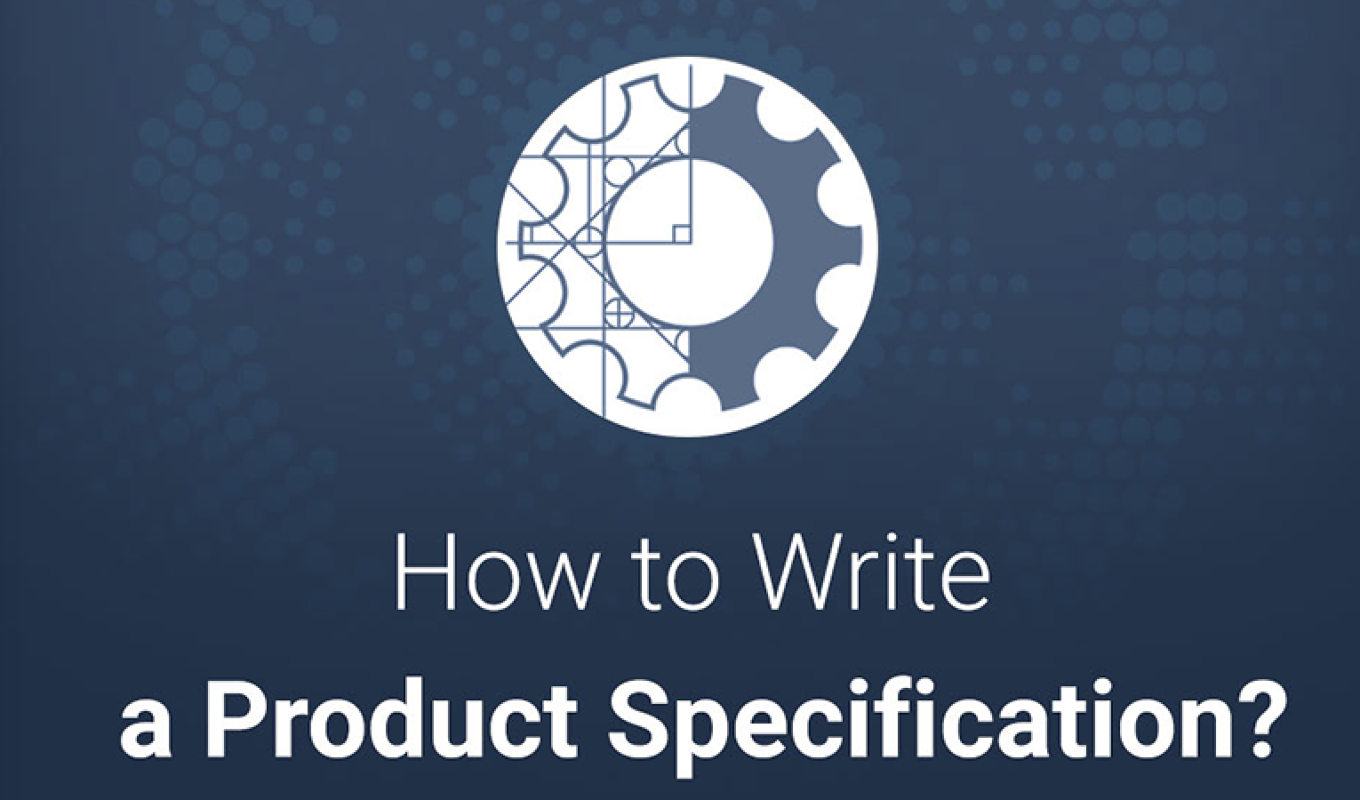 Elements of a “complete”  product spec